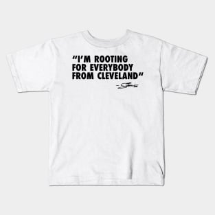 IM ROOTING FOR EVERYBODY FROM CLEVELAND Kids T-Shirt